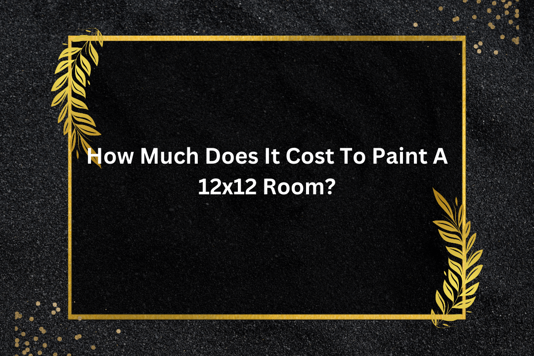 How Much Does It Cost To Paint A 12x12 Room